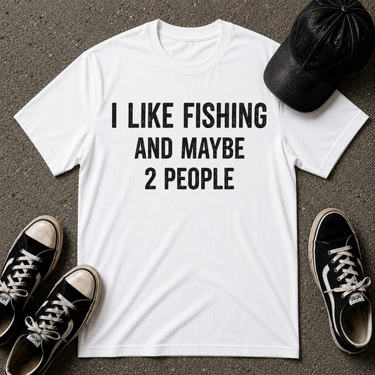 I Like Fishing And Maybe 2 People T-Shirt