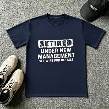 Retired — Under New Management T-Shirt (See Wife for Details)