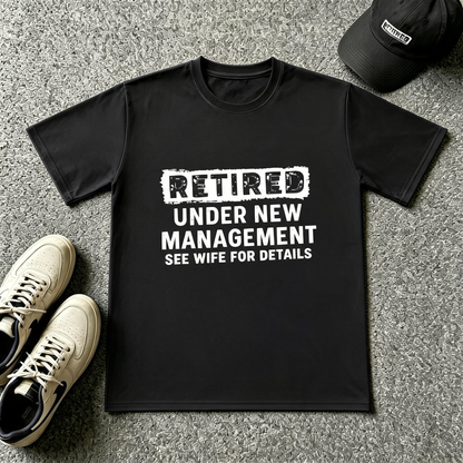 Retired — Under New Management T-Shirt (See Wife for Details)