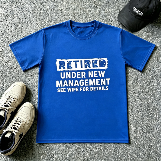 Retired — Under New Management T-Shirt (See Wife for Details)
