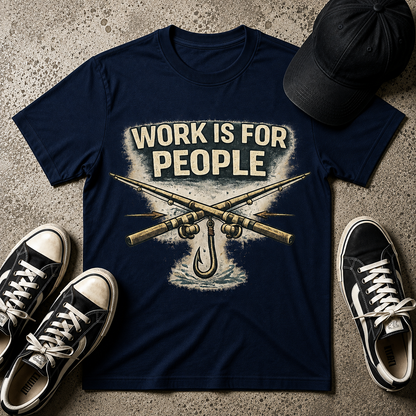 Work Is For People Fishing T-Shirt