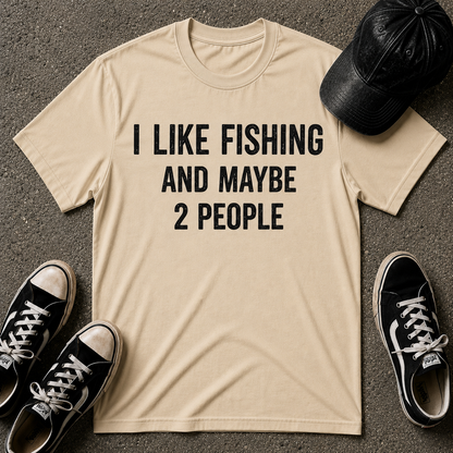 I Like Fishing And Maybe 2 People T-Shirt