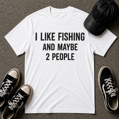 I Like Fishing And Maybe 2 People T-Shirt