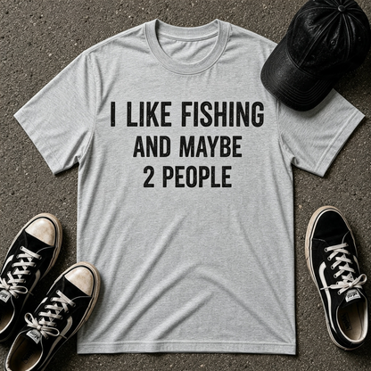 I Like Fishing And Maybe 2 People T-Shirt