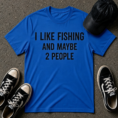 I Like Fishing And Maybe 2 People T-Shirt